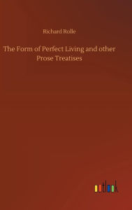 Title: The Form of Perfect Living and other Prose Treatises, Author: Richard Rolle