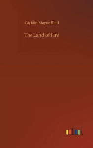 Title: The Land of Fire, Author: Captain Mayne Reid