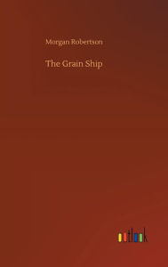 Title: The Grain Ship, Author: Morgan Robertson
