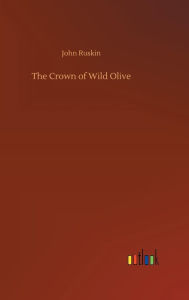 Title: The Crown of Wild Olive, Author: John Ruskin