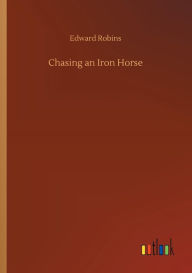 Title: Chasing an Iron Horse, Author: Edward Robins