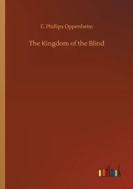 Title: The Kingdom of the Blind, Author: E. Phillips Oppenheim