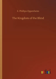 Title: The Kingdom of the Blind, Author: E Phillips Oppenheim