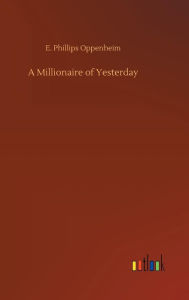 Title: A Millionaire of Yesterday, Author: E. Phillips Oppenheim