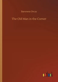 Title: The Old Man in the Corner, Author: Baroness Orczy