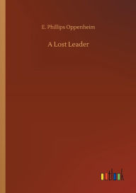 Title: A Lost Leader, Author: E. Phillips Oppenheim