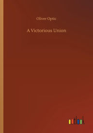 Title: A Victorious Union, Author: Oliver Optic
