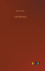 Title: Left Behind, Author: James Otis