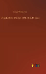Title: Wild Justice: Stories of the South Seas, Author: Lloyd Osbourne
