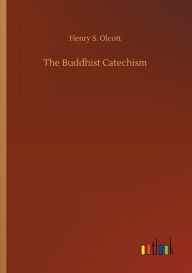 Title: The Buddhist Catechism, Author: Henry S. Olcott