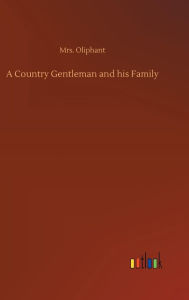 Title: A Country Gentleman and his Family, Author: Mrs. Oliphant