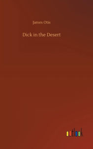 Title: Dick in the Desert, Author: James Otis