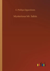 Title: Mysterious Mr. Sabin, Author: E Phillips Oppenheim