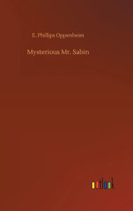 Title: Mysterious Mr. Sabin, Author: E. Phillips Oppenheim