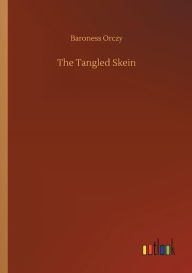 Title: The Tangled Skein, Author: Baroness Orczy