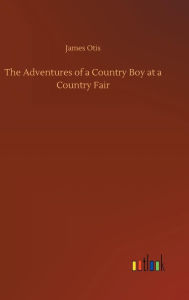 Title: The Adventures of a Country Boy at a Country Fair, Author: James Otis