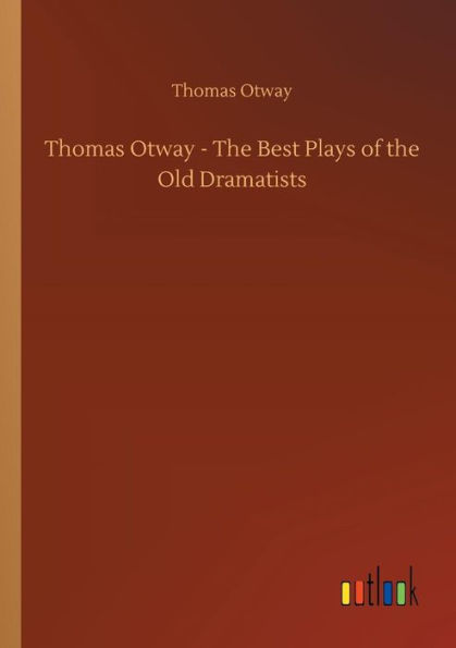 Thomas Otway - the Best Plays of Old Dramatists