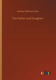 Title: The Father and Daughter, Author: Amelia Alderson Opie