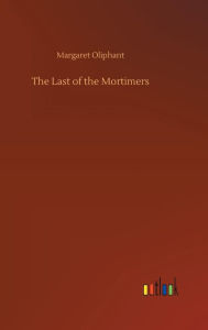 Title: The Last of the Mortimers, Author: Margaret Oliphant