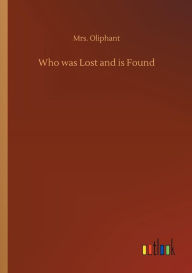 Title: Who was Lost and is Found, Author: Mrs. Oliphant