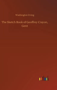 Title: The Sketch Book of Geoffrey Crayon, Gent, Author: Washington Irving