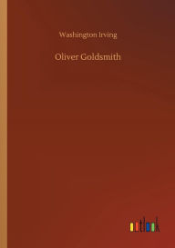 Title: Oliver Goldsmith, Author: Washington Irving