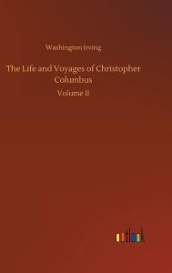 Title: The Life and Voyages of Christopher Columbus, Author: Washington Irving