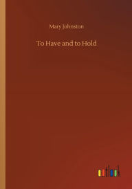 Title: To Have and to Hold, Author: Mary Johnston