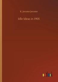 Title: Idle Ideas in 1905, Author: Jerome K. Jerome