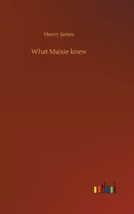 Title: What Maisie knew, Author: Henry James