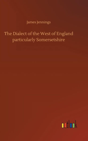 The Dialect of the West of England particularly Somersetshire