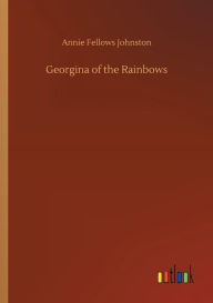 Title: Georgina of the Rainbows, Author: Annie Fellows Johnston