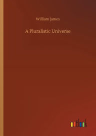 Title: A Pluralistic Universe, Author: William James