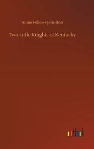 Title: Two Little Knights of Kentucky, Author: Annie Fellows Johnston