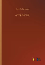 Title: A Trip Abroad, Author: Don Carlos Janes