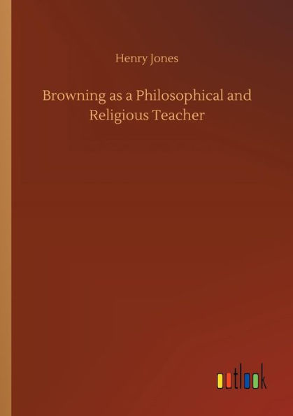 Browning as a Philosophical and Religious Teacher