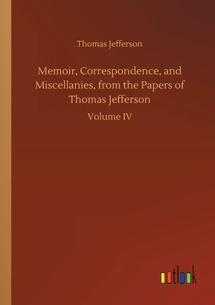 Memoir, Correspondence, and Miscellanies, from the Papers of Thomas Jefferson