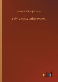 Title: Fifty Years & Other Poems, Author: James Weldon Johnson
