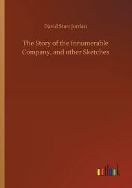 Title: The Story of the Innumerable Company, and other Sketches, Author: David Starr Jordan