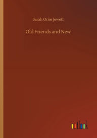 Title: Old Friends and New, Author: Sarah Orne Jewett