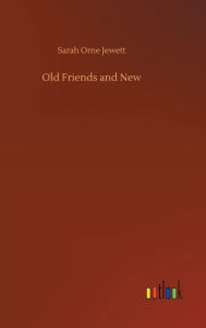 Title: Old Friends and New, Author: Sarah Orne Jewett