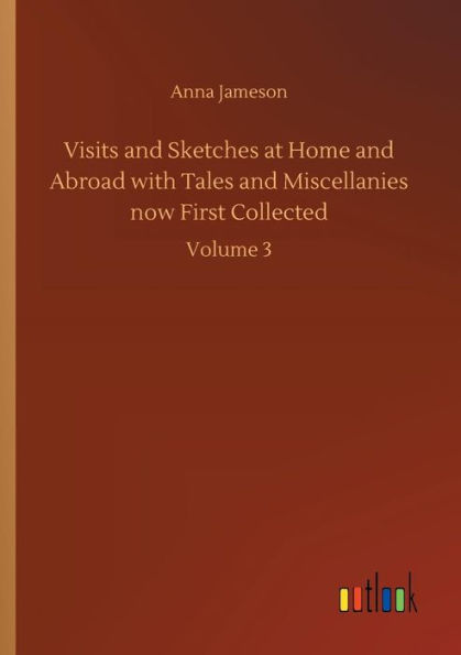 Visits and Sketches at Home Abroad with Tales Miscellanies now First Collected