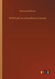 Title: Wild Life in a Southern County, Author: Richard Jefferies