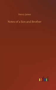 Title: Notes of a Son and Brother, Author: Henry James