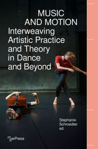 Title: Music and Motion - Interweaving Artistic Practice and Theory in Dance and Beyond, Author: Stephanie Schroedter