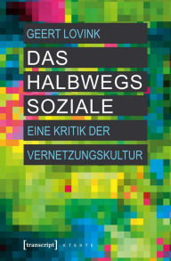 Title: Das halbwegs Soziale: Eine Kritik der Vernetzungskultur, Author: Geert Lovink