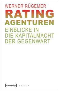 Title: Rating-Agenturen: Einblicke in die Kapitalmacht der Gegenwart, Author: Werner Rügemer