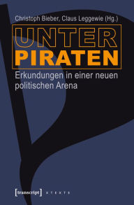 Title: Unter Piraten: Erkundungen in einer neuen politischen Arena, Author: Christoph Bieber