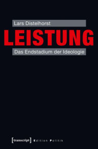 Title: Leistung: Das Endstadium der Ideologie, Author: Lars Distelhorst