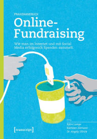 Title: Praxishandbuch Online-Fundraising: Wie man im Internet und mit Social Media erfolgreich Spenden sammelt, Author: Björn Lampe